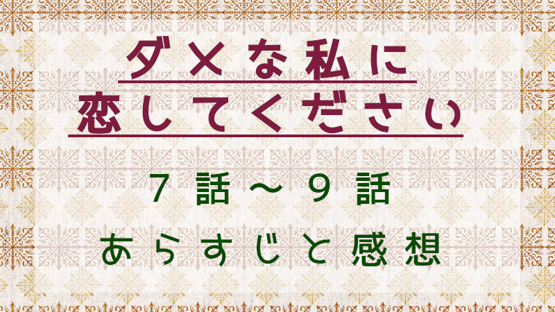 ダメな私に恋してください7話～9話