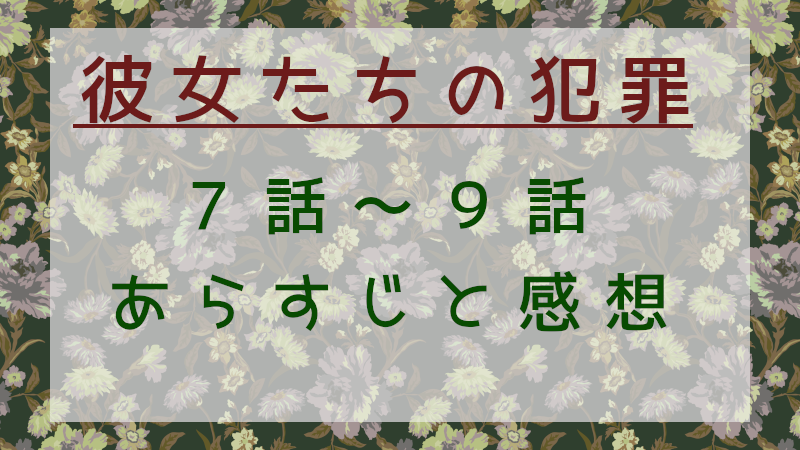 「彼女たちの犯罪」7-9話