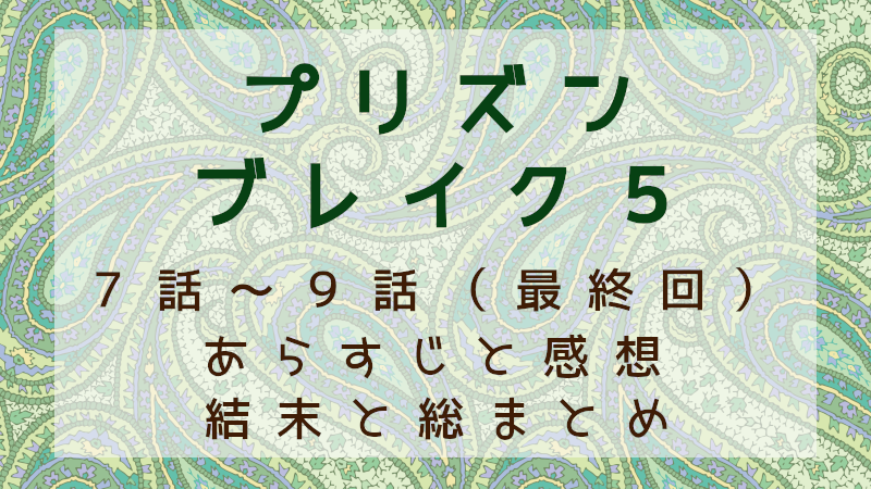 プリズンブレイク5　7話～9話（最終回）